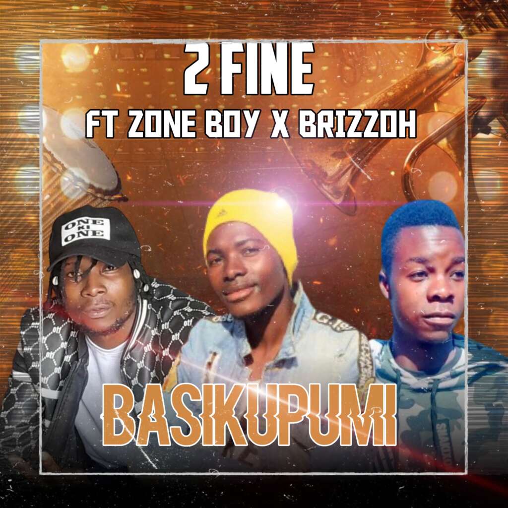 2Fine Ft Zone Boy x Brizzoh - Basikupumi Mp3 Download » Mbunga Music